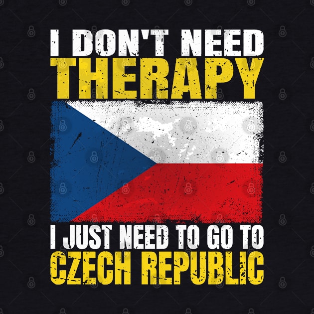 I Don't Need Therapy I Just Need To Go To Czech Republic Czech Flag by Smoothbeats